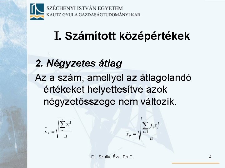 I. Számított középértékek 2. Négyzetes átlag Az a szám, amellyel az átlagolandó értékeket helyettesítve