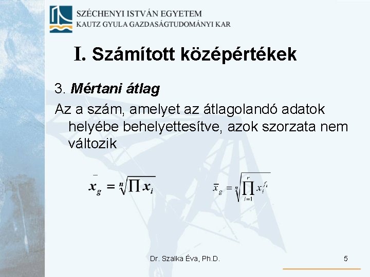 I. Számított középértékek 3. Mértani átlag Az a szám, amelyet az átlagolandó adatok helyébe