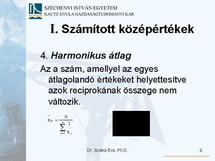 I. Számított középértékek 4. Harmonikus átlag Az a szám, amellyel az egyes átlagolandó értékeket