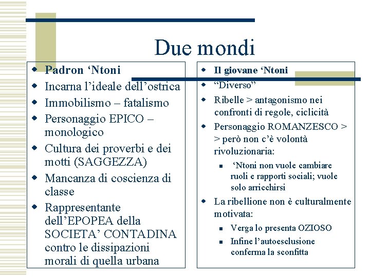 Due mondi w w Padron ‘Ntoni Incarna l’ideale dell’ostrica Immobilismo – fatalismo Personaggio EPICO