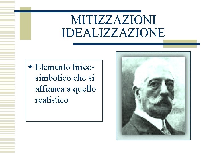 MITIZZAZIONI IDEALIZZAZIONE w Elemento liricosimbolico che si affianca a quello realistico 