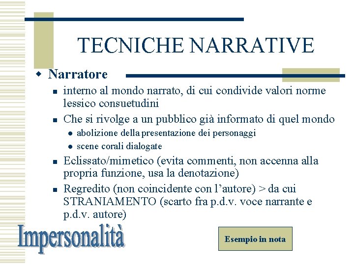 TECNICHE NARRATIVE w Narratore n n interno al mondo narrato, di cui condivide valori