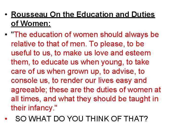  • Rousseau On the Education and Duties of Women: • "The education of