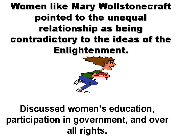 Women like Mary Wollstonecraft pointed to the unequal relationship as being contradictory to the