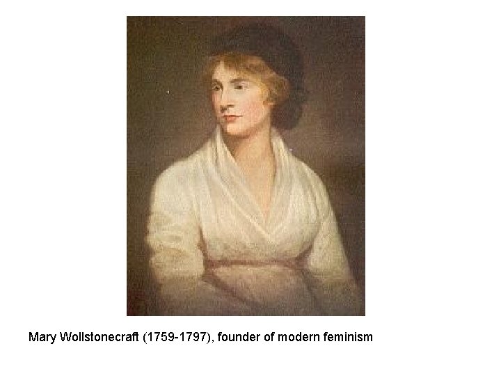 Mary Wollstonecraft (1759 -1797), founder of modern feminism 
