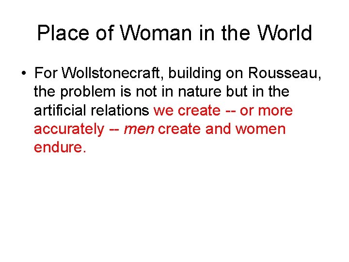 Place of Woman in the World • For Wollstonecraft, building on Rousseau, the problem
