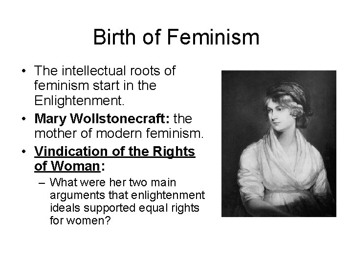 Birth of Feminism • The intellectual roots of feminism start in the Enlightenment. •