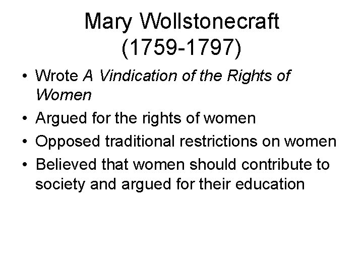 Mary Wollstonecraft (1759 -1797) • Wrote A Vindication of the Rights of Women •