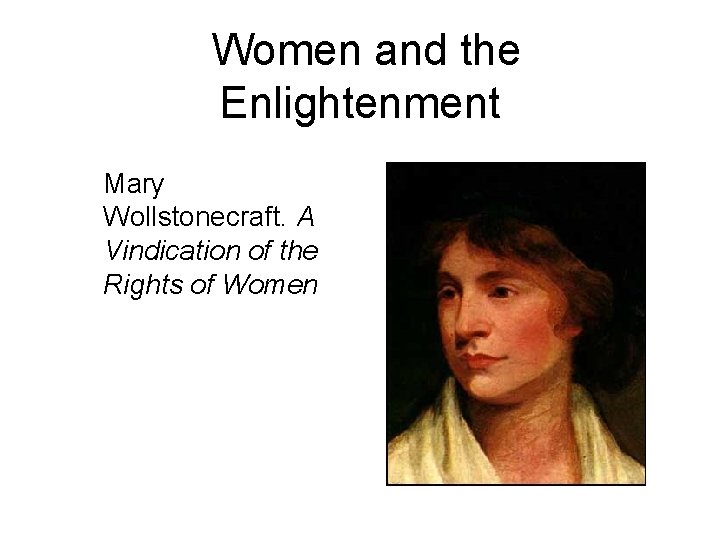  Women and the Enlightenment Mary Wollstonecraft. A Vindication of the Rights of Women