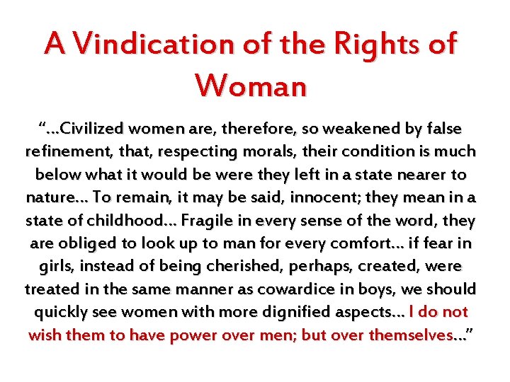 A Vindication of the Rights of Woman “…Civilized women are, therefore, so weakened by