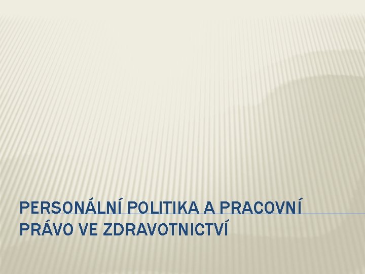 PERSONÁLNÍ POLITIKA A PRACOVNÍ PRÁVO VE ZDRAVOTNICTVÍ 