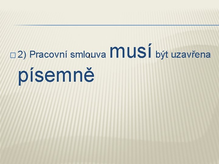 (. � 2) Pracovní smlouva písemně musí být uzavřena 