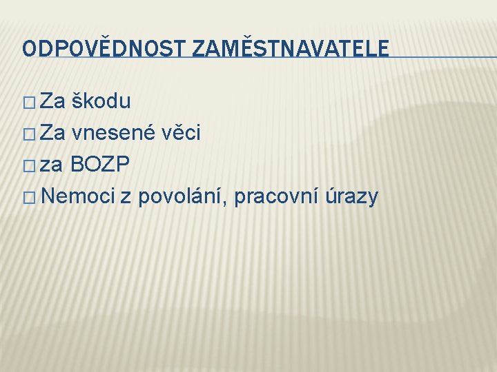 ODPOVĚDNOST ZAMĚSTNAVATELE � Za škodu � Za vnesené věci � za BOZP � Nemoci