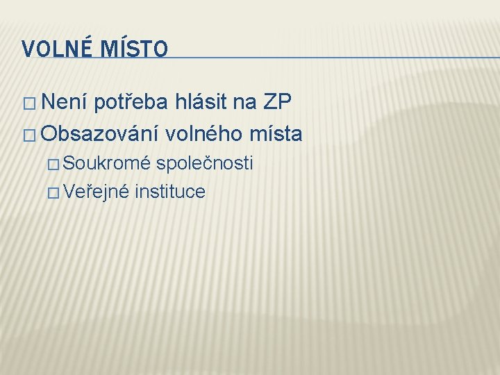 VOLNÉ MÍSTO � Není potřeba hlásit na ZP � Obsazování volného místa � Soukromé