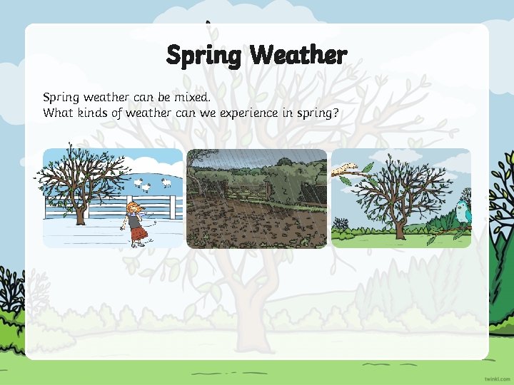 Spring Weather Spring weather can be mixed. What kinds of weather can we experience