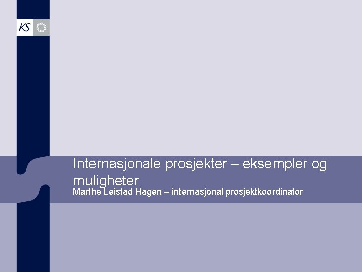 Internasjonale prosjekter – eksempler og muligheter Marthe Leistad Hagen – internasjonal prosjektkoordinator 