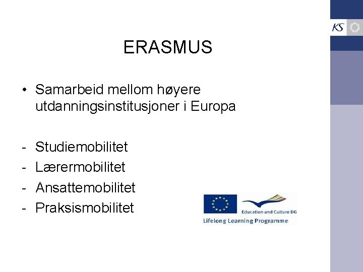 ERASMUS • Samarbeid mellom høyere utdanningsinstitusjoner i Europa - Studiemobilitet Lærermobilitet Ansattemobilitet Praksismobilitet 