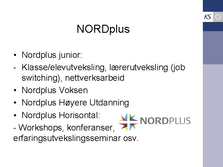 NORDplus • Nordplus junior: - Klasse/elevutveksling, lærerutveksling (job switching), nettverksarbeid • Nordplus Voksen •