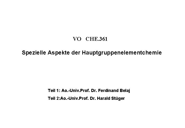 VO CHE. 361 Spezielle Aspekte der Hauptgruppenelementchemie Teil 1: Ao. -Univ. Prof. Dr. Ferdinand