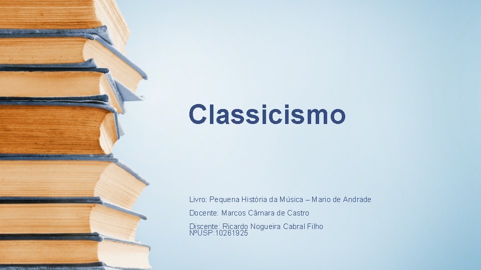 Classicismo Livro: Pequena História da Música – Mario de Andrade Docente: Marcos Câmara de