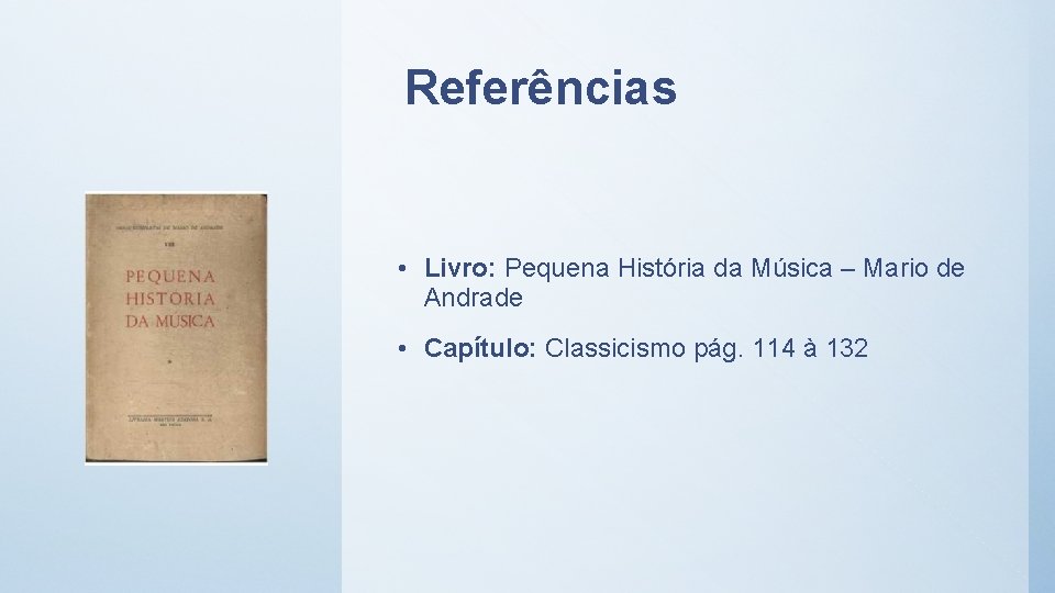 Referências • Livro: Pequena História da Música – Mario de Andrade • Capítulo: Classicismo