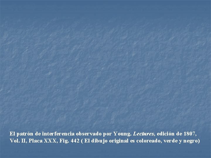 El patrón de interferencia observado por Young. Lectures, edición de 1807, Vol. II, Placa