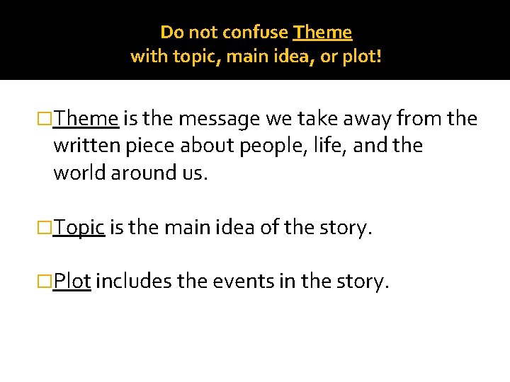 Do not confuse Theme with topic, main idea, or plot! �Theme is the message