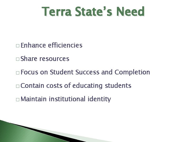 Terra State’s Need � Enhance efficiencies � Share resources � Focus on Student Success