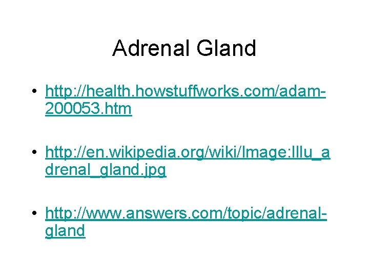 Adrenal Gland • http: //health. howstuffworks. com/adam 200053. htm • http: //en. wikipedia. org/wiki/Image:
