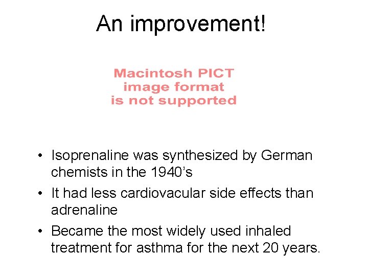 An improvement! • Isoprenaline was synthesized by German chemists in the 1940’s • It