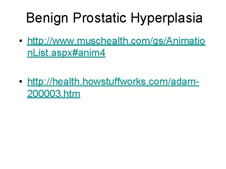 Benign Prostatic Hyperplasia • http: //www. muschealth. com/gs/Animatio n. List. aspx#anim 4 • http: