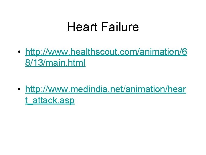 Heart Failure • http: //www. healthscout. com/animation/6 8/13/main. html • http: //www. medindia. net/animation/hear
