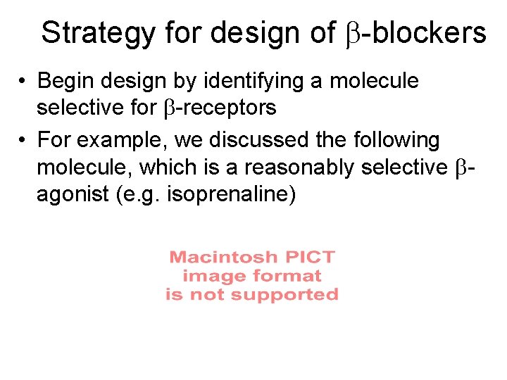 Strategy for design of -blockers • Begin design by identifying a molecule selective for