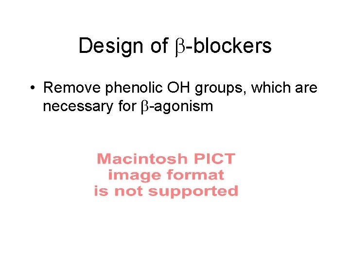 Design of -blockers • Remove phenolic OH groups, which are necessary for -agonism 