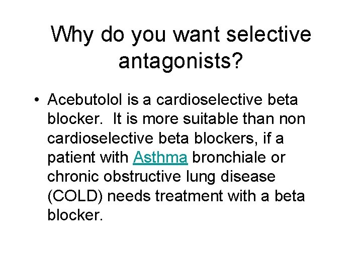 Why do you want selective antagonists? • Acebutolol is a cardioselective beta blocker. It