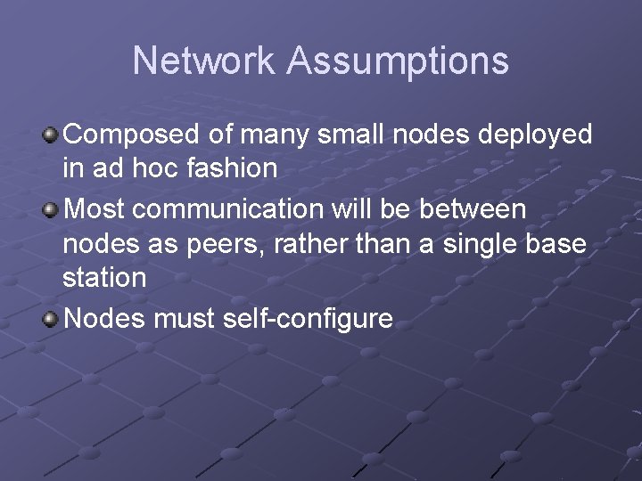 Network Assumptions Composed of many small nodes deployed in ad hoc fashion Most communication