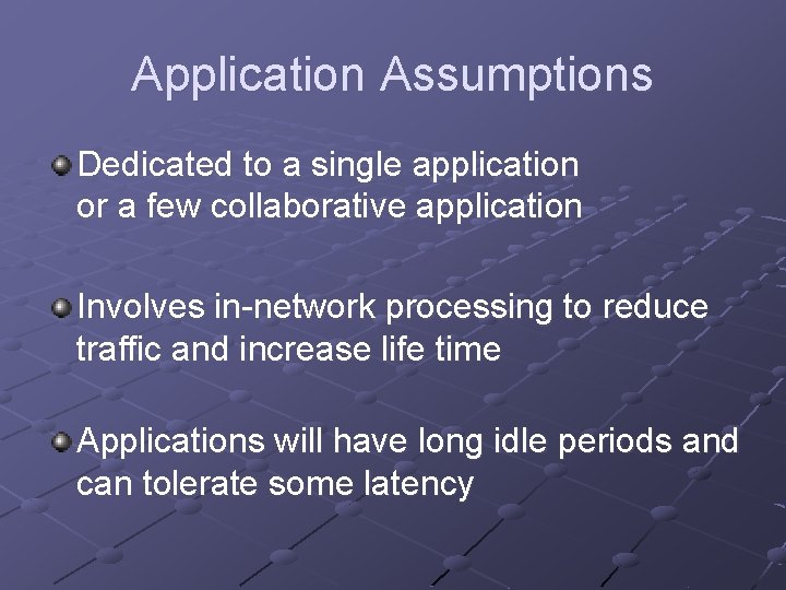 Application Assumptions Dedicated to a single application or a few collaborative application Involves in-network