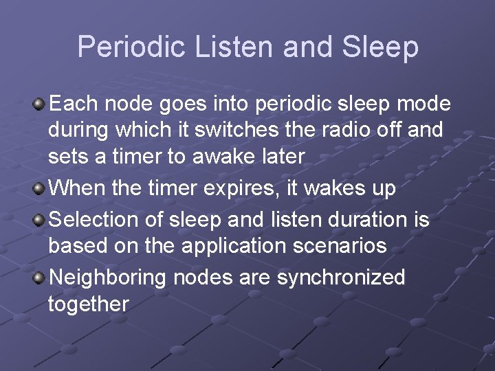 Periodic Listen and Sleep Each node goes into periodic sleep mode during which it