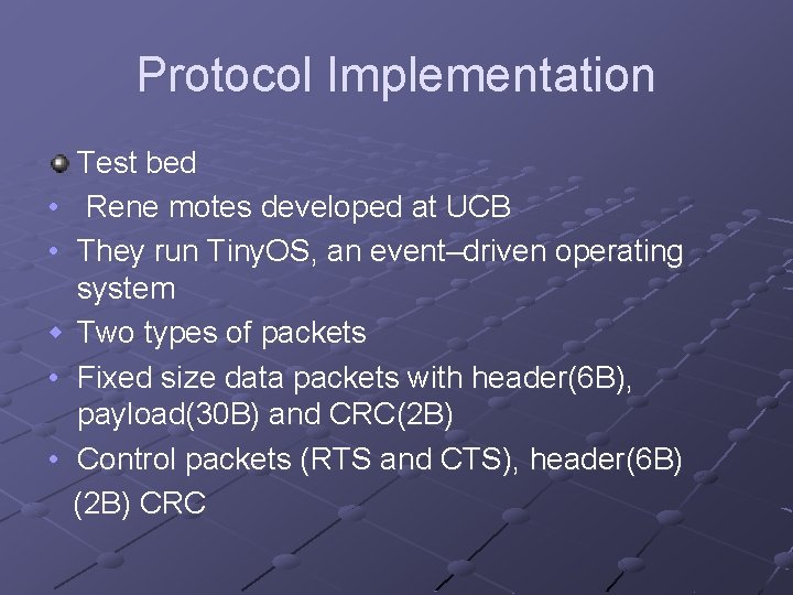 Protocol Implementation Test bed • Rene motes developed at UCB • They run Tiny.