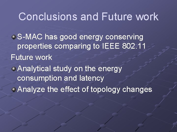 Conclusions and Future work S-MAC has good energy conserving properties comparing to IEEE 802.