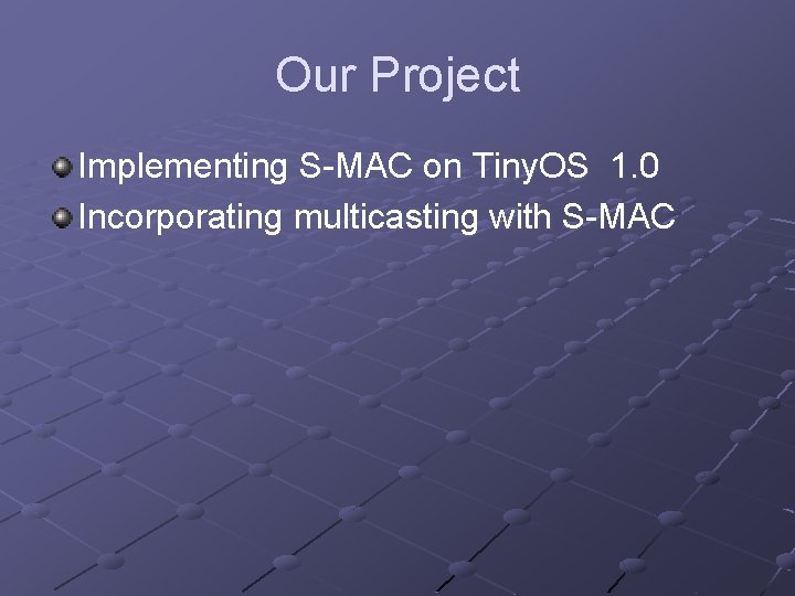 Our Project Implementing S-MAC on Tiny. OS 1. 0 Incorporating multicasting with S-MAC 