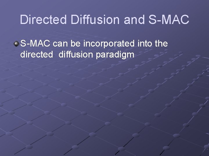 Directed Diffusion and S-MAC can be incorporated into the directed diffusion paradigm 