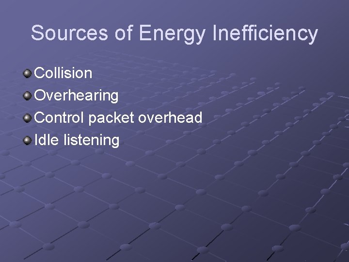 Sources of Energy Inefficiency Collision Overhearing Control packet overhead Idle listening 