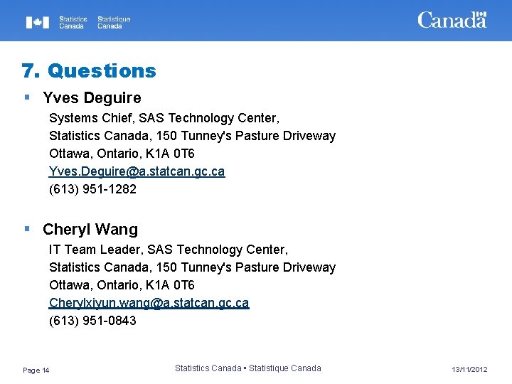 7. Questions § Yves Deguire Systems Chief, SAS Technology Center, Statistics Canada, 150 Tunney's