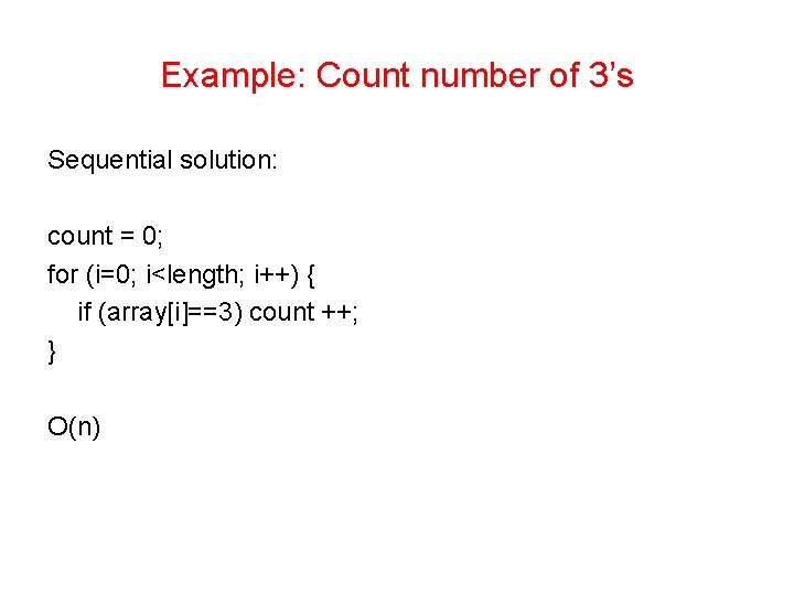 Example: Count number of 3’s Sequential solution: count = 0; for (i=0; i<length; i++) Example: Count number of 3’s Sequential solution: count = 0; for (i=0; i<length; i++)