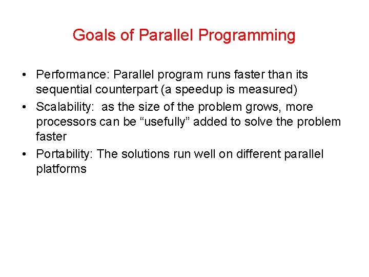 Goals of Parallel Programming • Performance: Parallel program runs faster than its sequential counterpart Goals of Parallel Programming • Performance: Parallel program runs faster than its sequential counterpart