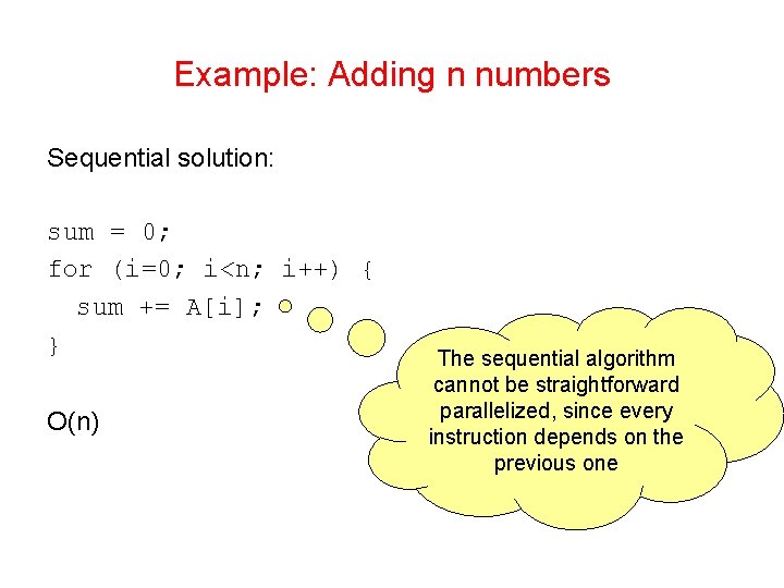 Example: Adding n numbers Sequential solution: sum = 0; for (i=0; i<n; i++) { Example: Adding n numbers Sequential solution: sum = 0; for (i=0; i<n; i++) {