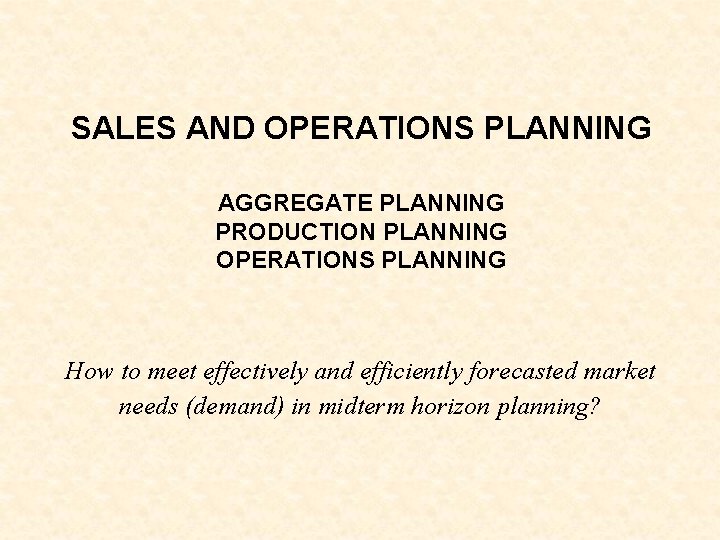 SALES AND OPERATIONS PLANNING AGGREGATE PLANNING PRODUCTION PLANNING OPERATIONS PLANNING How to meet effectively