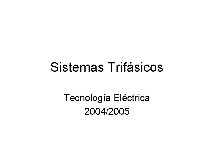 Sistemas Trifásicos Tecnología Eléctrica 2004/2005 