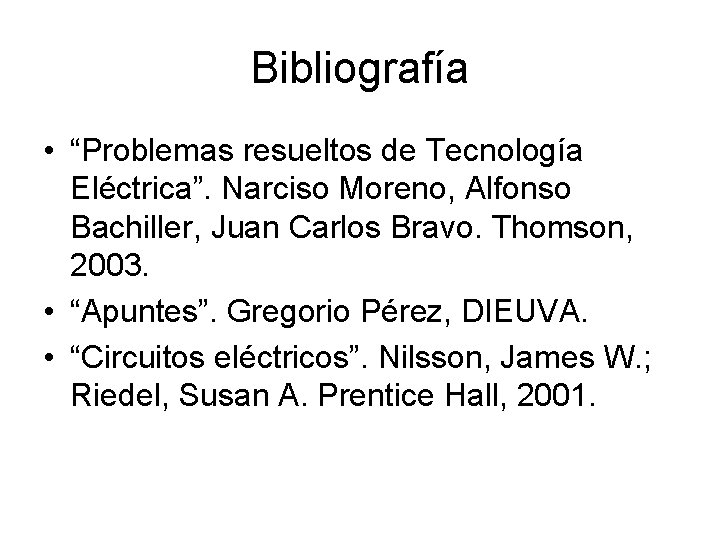 Bibliografía • “Problemas resueltos de Tecnología Eléctrica”. Narciso Moreno, Alfonso Bachiller, Juan Carlos Bravo.